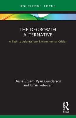 The Degrowth Alternative: A Path to Address our Environmental Crisis? - Stuart, Diana, and Gunderson, Ryan, and Petersen, Brian