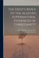 The Deist's Reply to the Alleged Supernatural Evidences of Christianity