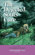 The Dejected Soul's Cure: Also Included: A Treatise of Angels