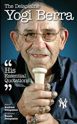 The Delaplaine Yogi Berra - His Essential Quotations - Delaplaine, Andrew