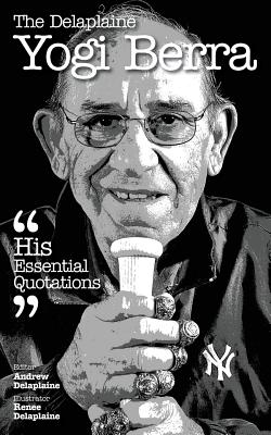 The Delaplaine YOGI BERRA - His Essential Quotations - Delaplaine, Andrew