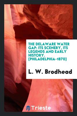The Delaware Water Gap: Its Scenery, Its Legends and Early History - Brodhead, L W