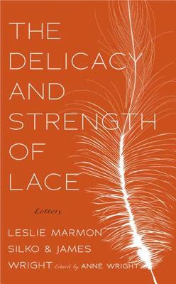 The Delicacy and Strength of Lace: Letters Between Leslie Marmon Silko & James Wright - Wright, Anne (Editor), and Harjo, Joy (Afterword by)