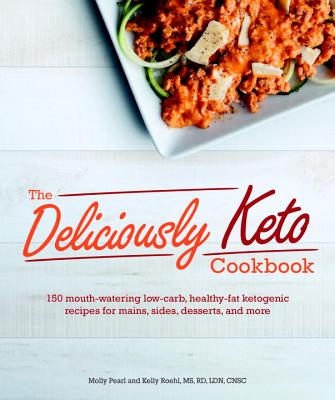 The Deliciously Keto Cookbook: 150 Mouth-Watering Low-Carb, Healthy-Fat Ketogenic Recipes for Mains, Sides, Des - Pearl, Molly, and Roehl, Kelly
