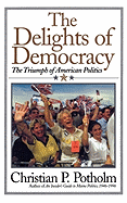 The Delights Of Democracy: The Triumph of American Politics