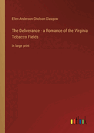 The Deliverance - a Romance of the Virginia Tobacco Fields: in large print