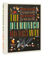 The Delmonico Way: Sublime Entertaining and Legendary Recipes from the Restaurant That Made New York