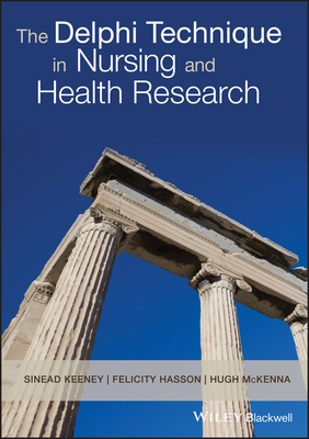The Delphi Technique in Nursing and Health Research - Keeney, Sinead, and McKenna, Hugh A., and Hasson, Felicity