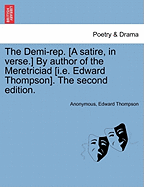 The Demi-Rep. [a Satire, in Verse.] by Author of the Meretriciad [i.E. Edward Thompson]. the Second Edition.