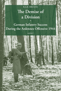 The Demise of a Division German Infantry Success During the Ardennes Offensive 1944