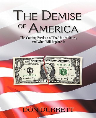 The Demise of America: The Coming Breakup of the United States, and What Will Replace It - Durrett, Don