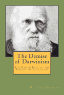 The Demise of Darwinism: The Rise & Fall of the Theory of Evolution