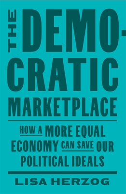 The Democratic Marketplace: How a More Equal Economy Can Save Our Political Ideals - Herzog, Lisa
