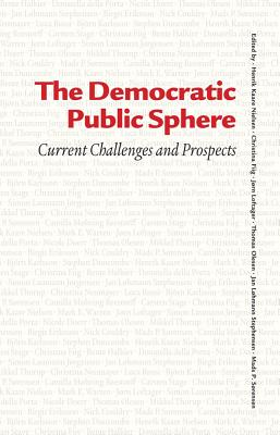 The Democratic Public Sphere: Current Challenges and Prospects - Nielsen, Henrik (Editor), and Fiig, Christina (Editor), and Loftager, Jrn (Editor)