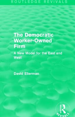 The Democratic Worker-Owned Firm (Routledge Revivals): A New Model for the East and West - Ellerman, David