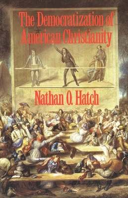 The Democratization of American Christianity - Hatch, Nathan O, Professor