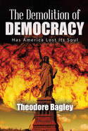 The Demolition of Democracy: Has America Lost Its Soul (New Edition)