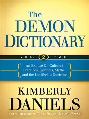 The Demon Dictionary Volume Two: An Expos on Cultural Practices, Symbols, Myths, and the Luciferian Doctrine - Daniels, Kimberly