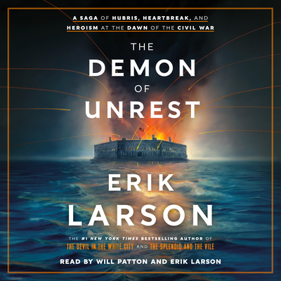 The Demon of Unrest: A Saga of Hubris, Heartbreak, and Heroism at the Dawn of the Civil War - Larson, Erik (Read by), and Patton, Will (Read by)