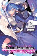 The Demon Sword Master of Excalibur Academy, Vol. 6 (Light Novel): Volume 6