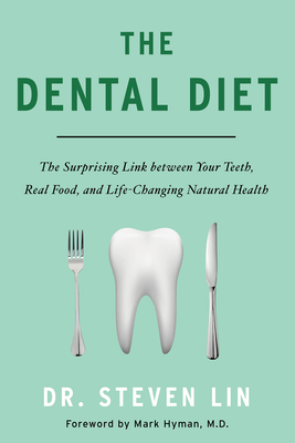 The Dental Diet: The Surprising Link between Your Teeth, Real Food, and Life-Changing Natural Health - Lin, Steven