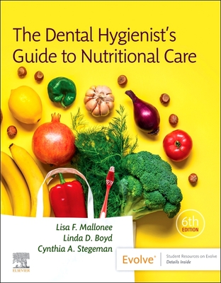 The Dental Hygienist's Guide to Nutritional Care - Mallonee, Lisa F, MPH, Rd, LD, and Boyd, Linda, Rd, Edd, and Stegeman, Cynthia A, Edd, LD, Cde