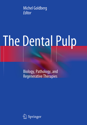 The Dental Pulp: Biology, Pathology, and Regenerative Therapies - Goldberg, Michel (Editor)