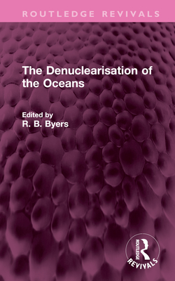 The Denuclearisation of the Oceans - Byers, R B (Editor)