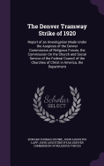 The Denver Tramway Strike of 1920: Report of an Investigation Made Under the Auspices of the Denver Commission of Religious Forces, the Commission On the Church and Social Service of the Federal Council of the Churches of Christ in America, the Department