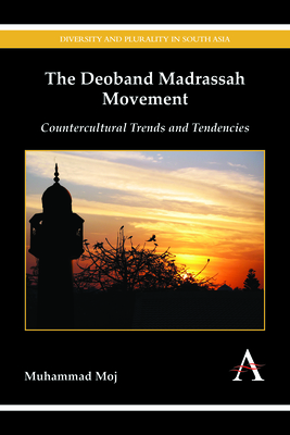 The Deoband Madrassah Movement: Countercultural Trends and Tendencies - Moj, Muhammad