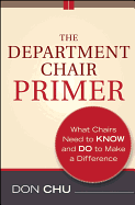 The Department Chair Primer: What Chairs Need to Know and Do to Make a Difference