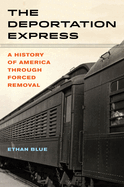 The Deportation Express: A History of America Through Forced Removal Volume 61