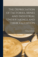 The Depreciation of Factories, Mines and Industrial Undertakings and Their Valuation