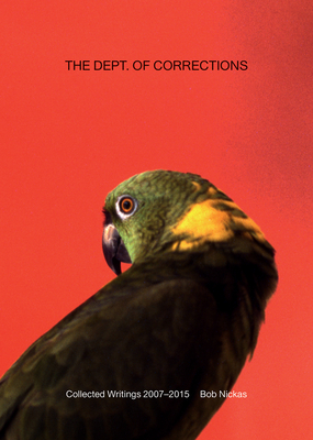 The Dept. of Corrections: Collected Writings 2007-2015 by Bob Nickas - Nickas, Bob