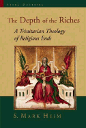 The Depth of the Riches: A Trinitarian Theology of Religious Ends - Heim, S Mark