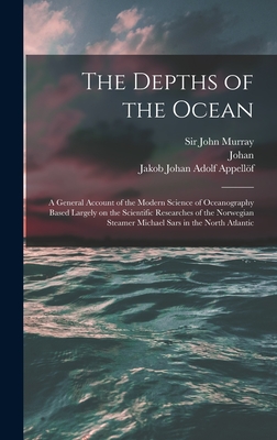 The Depths of the Ocean: A General Account of the Modern Science of Oceanography Based Largely on the Scientific Researches of the Norwegian Steamer Michael Sars in the North Atlantic - Murray, John, Sir (Creator), and Hjort, Johan 1869-, and Appellf, Jakob Johan Adolf 1857- (Creator)