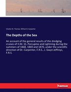 The Depths of the Sea: An account of the general results of the dredging cruises of H.M. SS. Porcupine and Lightning during the summers of 1868, 1869 and 1870, under the scientific direction of Dr. Carpenter, F.R.S., J. Gwyn Jeffreys, F.R.S.