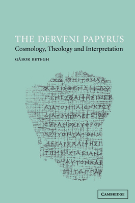 The Derveni Papyrus: Cosmology, Theology and Interpretation - Betegh, Gabor, and Gabor, Betegh