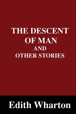 The Descent of Man: And Other Stories - Wharton, Edith