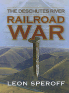 The Deschutes River Railroad War