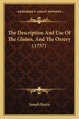 The Description and Use of the Globes, and the Orrery (1757) - Harris, Joseph