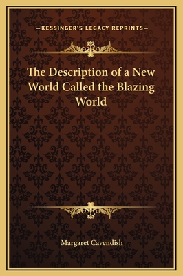 The Description of a New World Called the Blazing World - Cavendish, Margaret, Professor