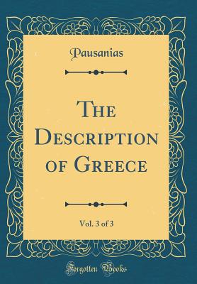 The Description of Greece, Vol. 3 of 3 (Classic Reprint) - Pausanias, Pausanias