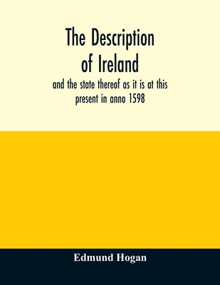 The description of Ireland: and the state thereof as it is at this present in anno 1598 - Hogan, Edmund