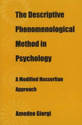 The Descriptive Phenomenological Method in Psychology: A Modified Husserlian Approach - Giorgi, Amedeo
