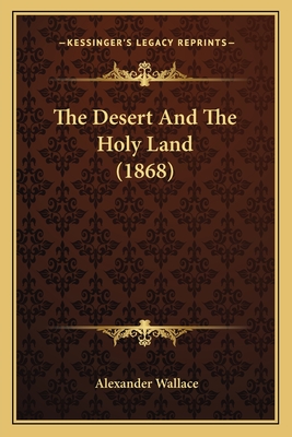 The Desert And The Holy Land (1868) - Wallace, Alexander