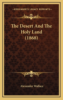 The Desert and the Holy Land (1868) - Wallace, Alexander