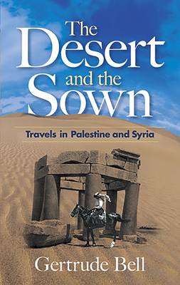 The Desert and the Sown: Travels in Palestine and Syria - Bell, Gertrude