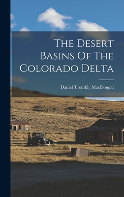 The Desert Basins Of The Colorado Delta - Macdougal, Daniel Trembly