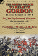 The Desert March to Relieve Gordon: the Nile Expedition 1884-5-Too Late for Gordon and Khartoum: a Newspaper Correspondent's Experiences of the Nile Expedition 1884-5 by Alex Macdonald & The Battles of Abu Klea & Abu Kru: a Correspondent's Report of...